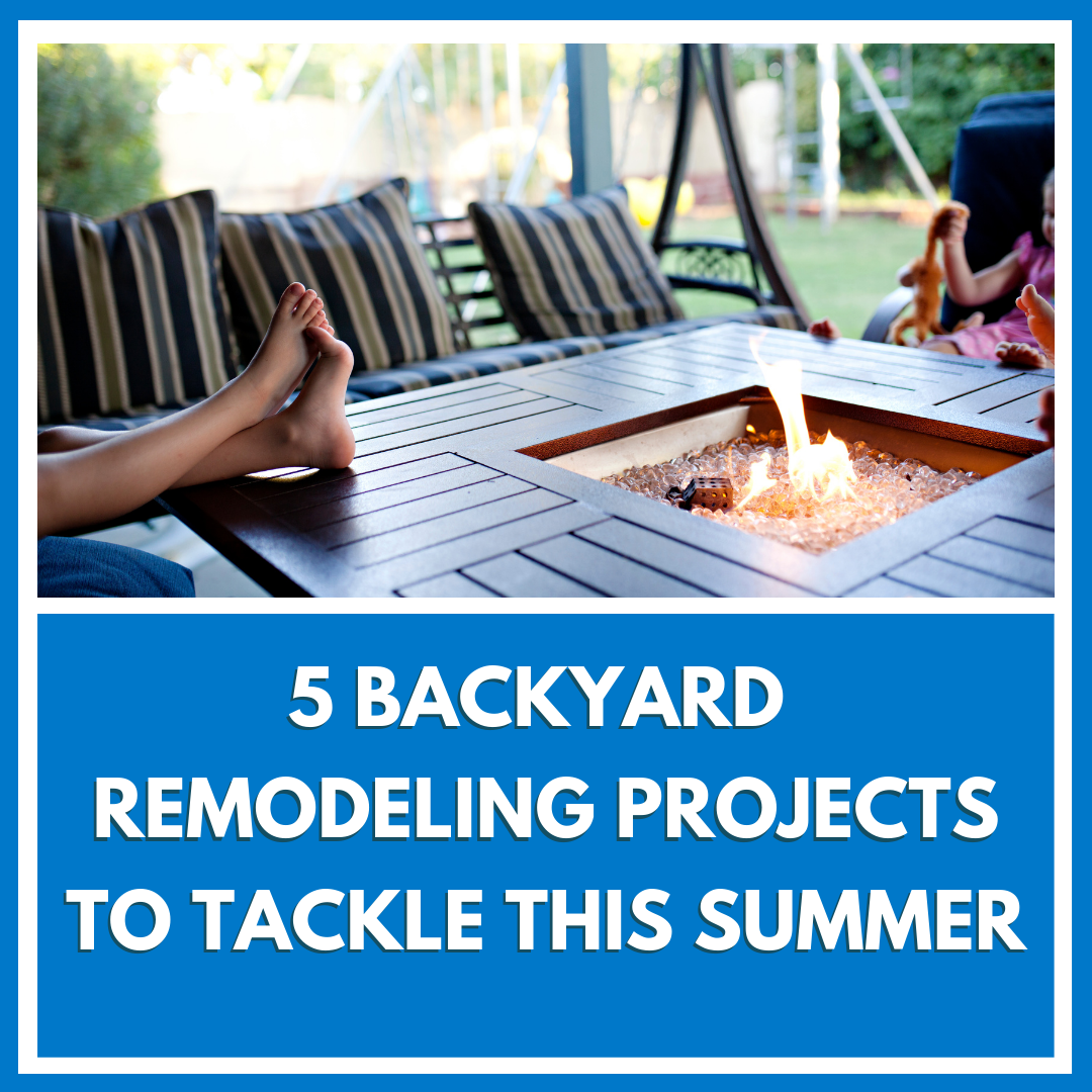 5 Backyard Remodeling Projects To Tackle This Summer